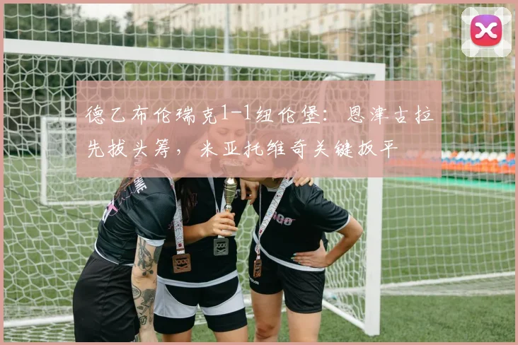 德乙布伦瑞克1-1纽伦堡：恩津古拉先拔头筹，米亚托维奇关键扳平
